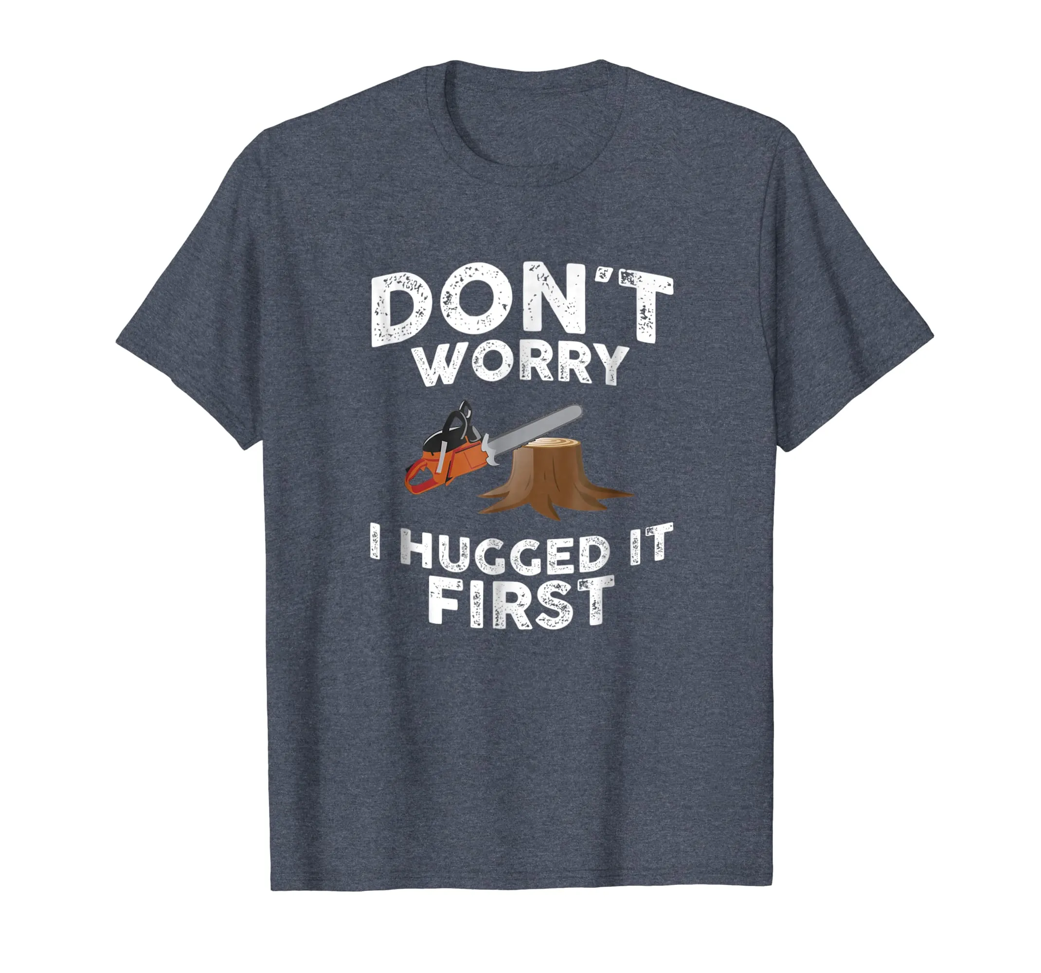 Arborist Don't Worry I Hugged It First Tree Saw T Shirt
