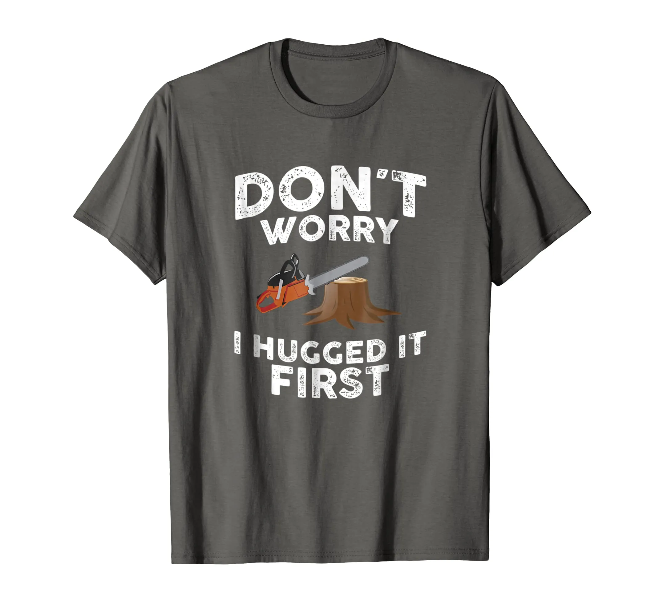 Arborist Don't Worry I Hugged It First Tree Saw T Shirt