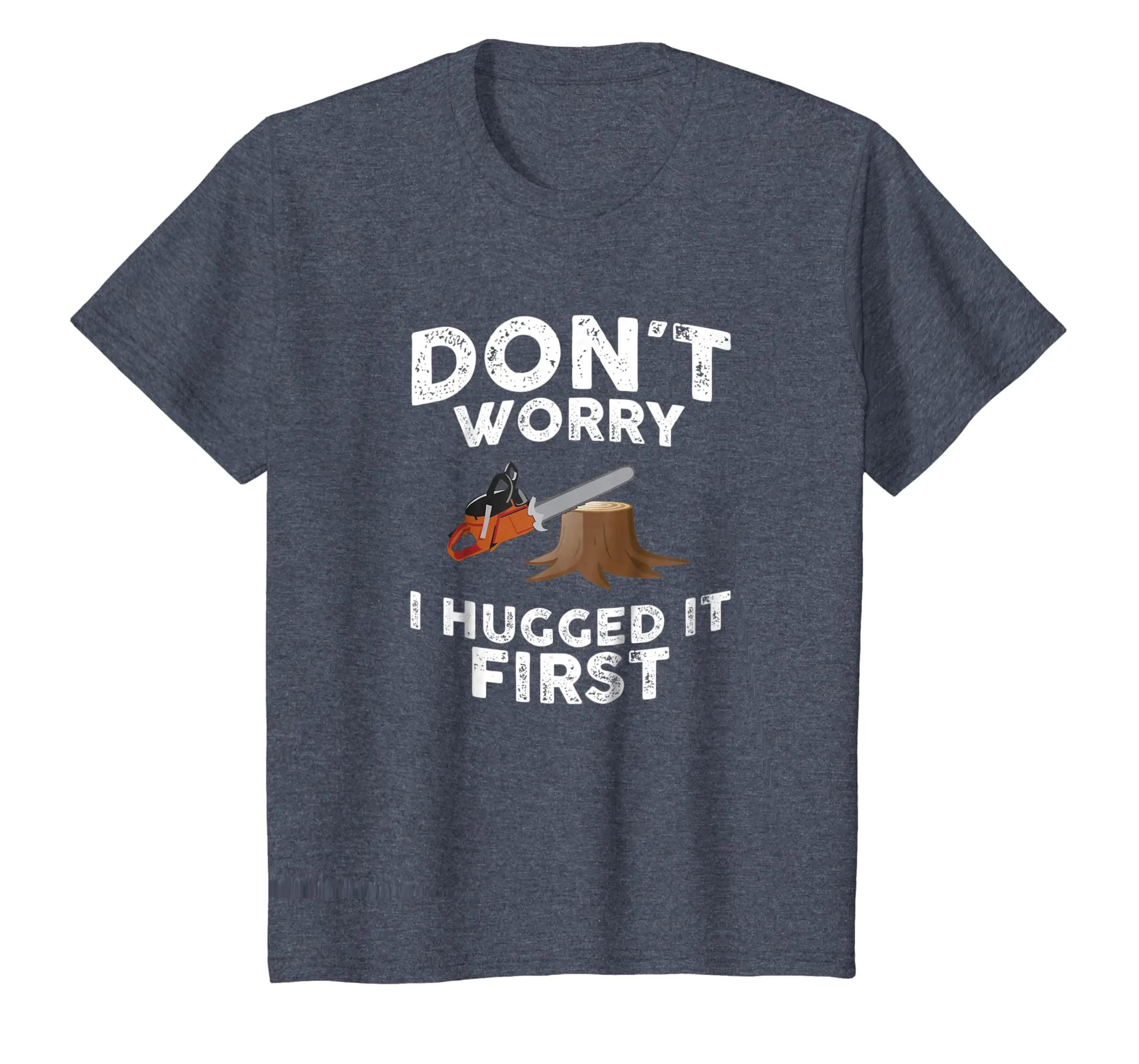 Arborist Don't Worry I Hugged It First Tree Saw T Shirt