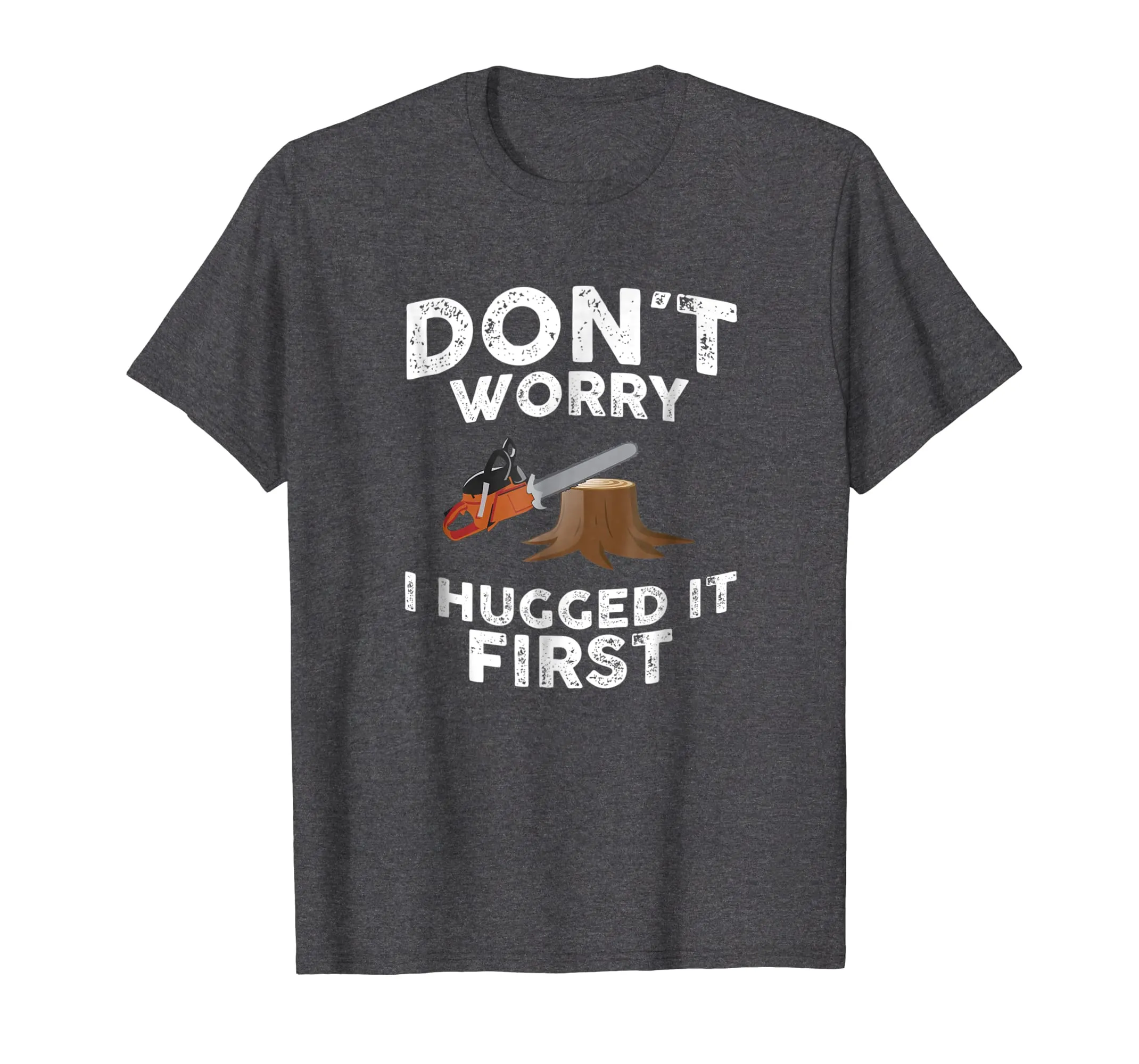 Arborist Don't Worry I Hugged It First Tree Saw T Shirt