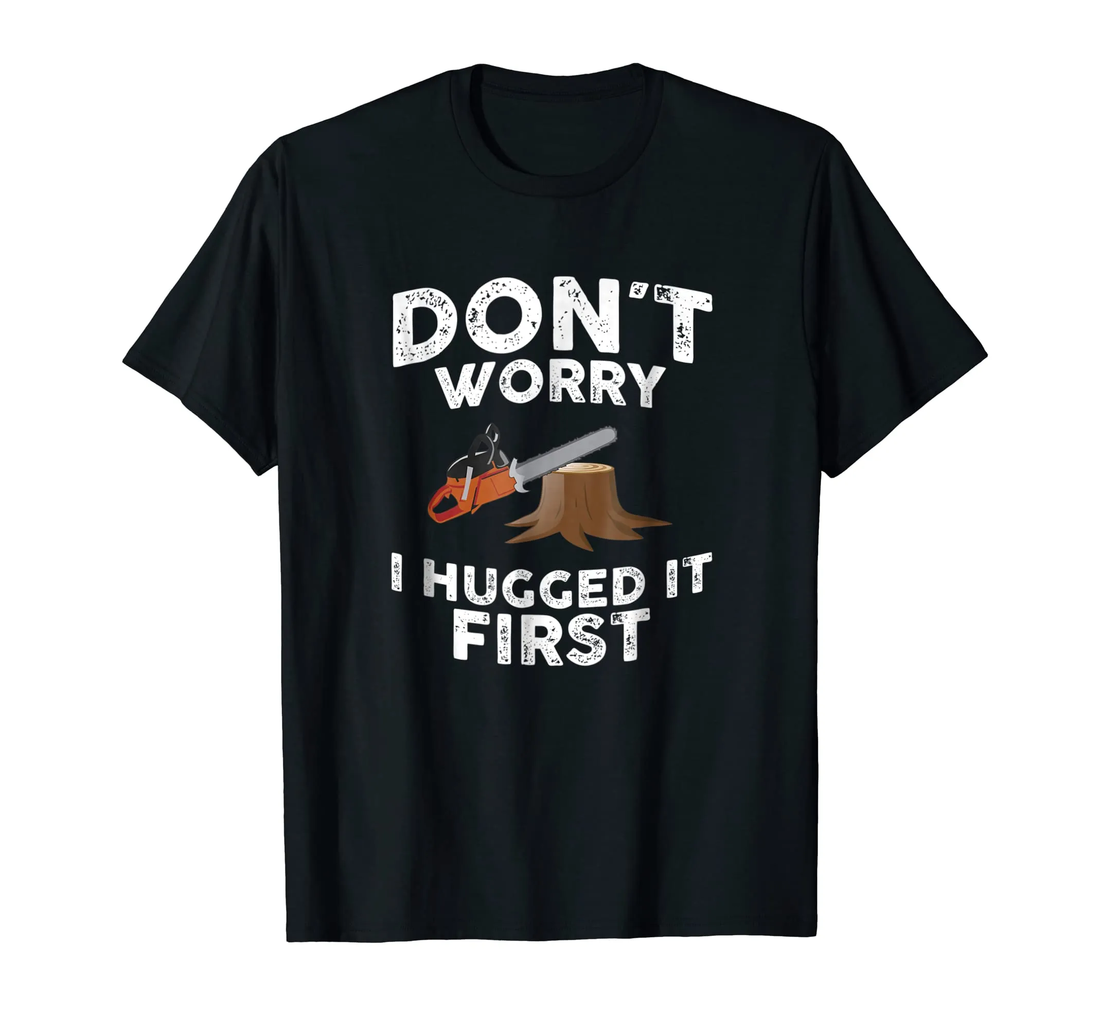Arborist Don't Worry I Hugged It First Tree Saw T Shirt